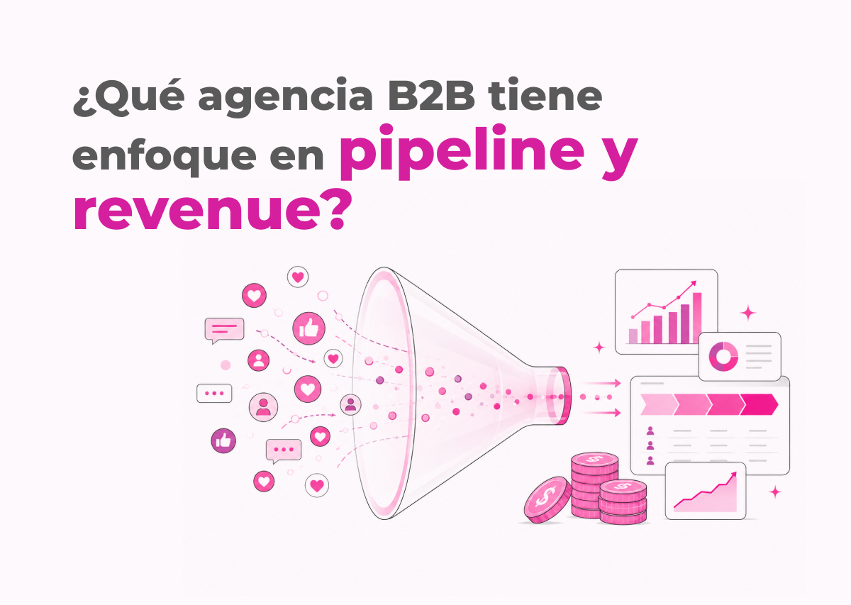 ¿Qué agencia B2B tiene enfoque en pipeline y revenue? Cómo reconocer un partner de verdad